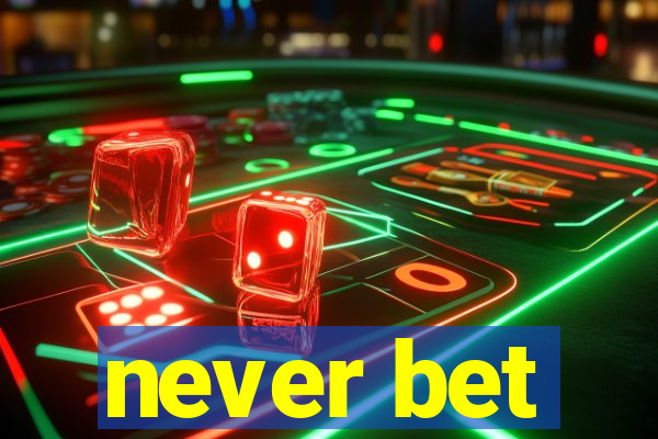 never bet